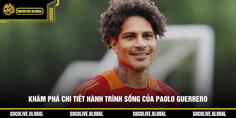 Khám phá chi tiết hành trình sống của Paolo Guerrero